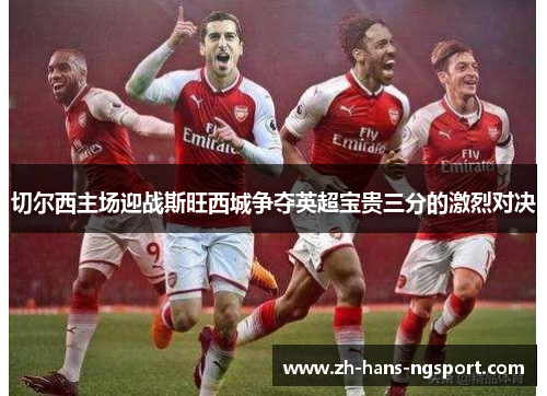 切尔西主场迎战斯旺西城争夺英超宝贵三分的激烈对决